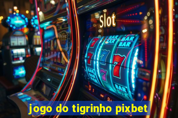 jogo do tigrinho pixbet